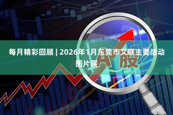 每月精彩回顾 | 2026年1月东莞市文联主要活动图片展